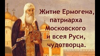 Житие священномученика Ермогена, патриарха Московского и всея Руси, чудотворца.