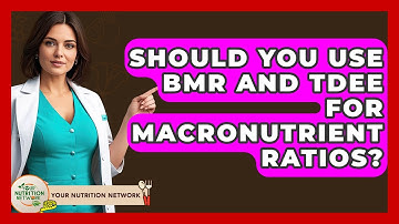 Should You Use BMR And TDEE For Macronutrient Ratios? - Your Nutrition Network