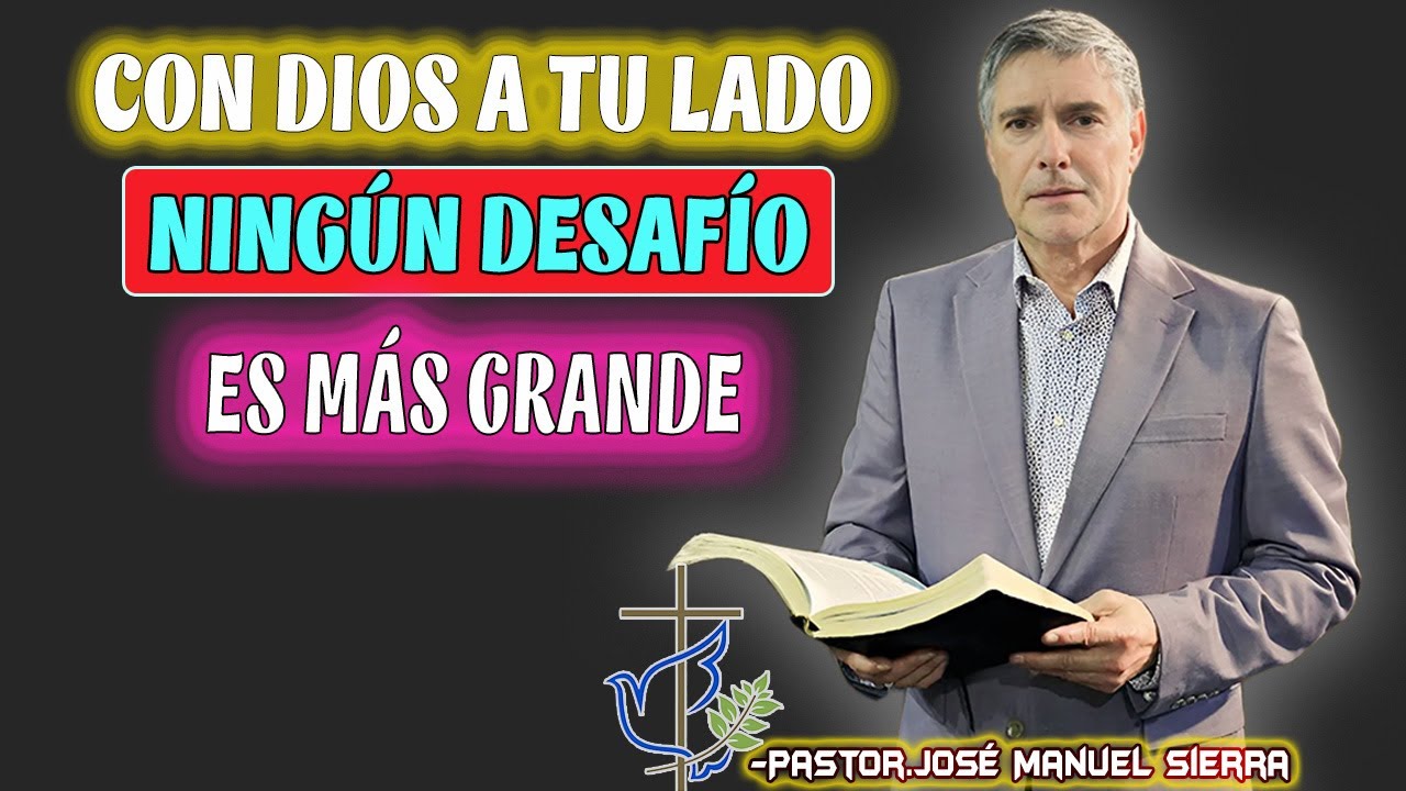 José Manuel Sierra Predicas - Con DIOS a tu lado… ningún desafío es más ...