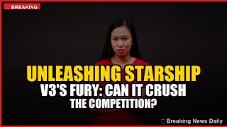 Unleashing Starship V3's Fury: Can It Crush the Competition?