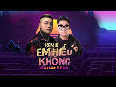 EM HIỂU KHÔNG - VŨ DUY KHÁNH ft TRAYDE | EDM REMIX