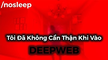 Tôi Đã Không Cẩn Thận Khi Vào Deepweb | nosleep