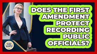 Does the First Amendment Protect Recording Public Officials?
