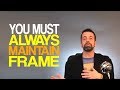 You Must Always Maintain Frame