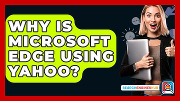 Why Is Microsoft Edge Using Yahoo? - SearchEnginesHub.com