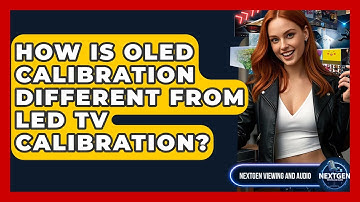How Is OLED Calibration Different From LED TV Calibration? - NextGen Viewing and Audio