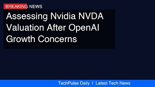 Assessing Nvidia (NVDA) Valuation After OpenAI Growth Concerns Pressure AI Chip Stocks