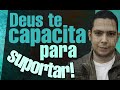 Deus te capacita para suportar!