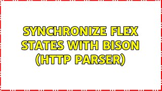 Synchronize flex states with bison (HTTP parser) (2 Solutions!!)