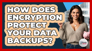 How Does Encryption Protect Your Data Backups? - Ultimate Life Hacks