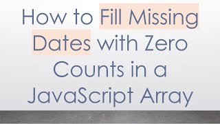 How to Fill Missing Dates with Zero Counts in a JavaScript Array