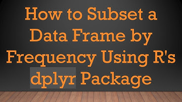 How to Subset a Data Frame by Frequency Using R