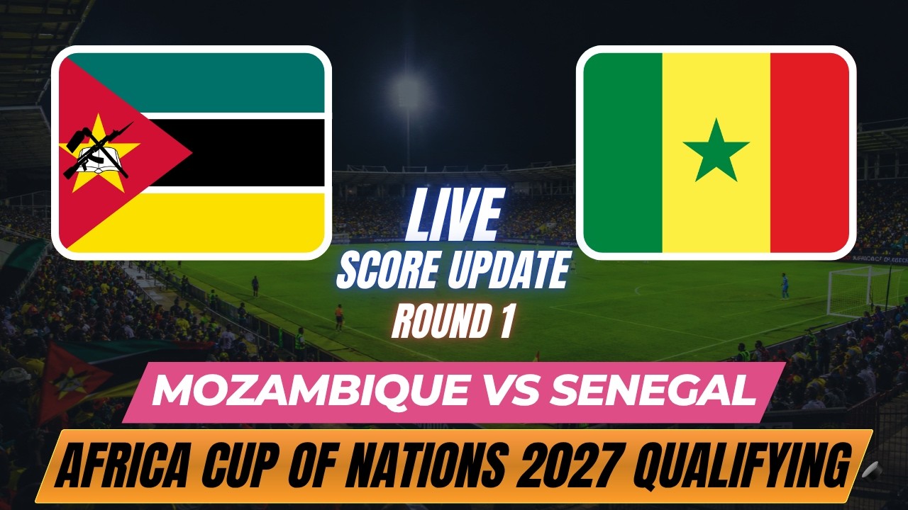 Mozambique Vs Senegal | Round 1 | Africa Cup of Nations 2027 Qualifying | Live Score Update