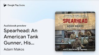 Spearhead: An American Tank Gunner, His Enemy,… by Adam Makos · Audiobook preview