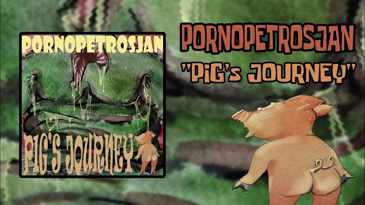 2013 PORNOPETROSJAN - PIG'S JOURNEY