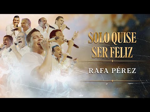 Solo Quise Ser Feliz, Rafa Pérez - En Vivo