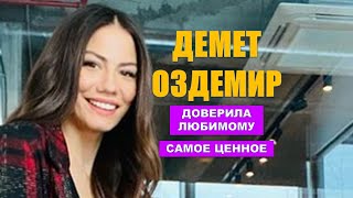 Демет Оздемир доверила любимому самое ценное