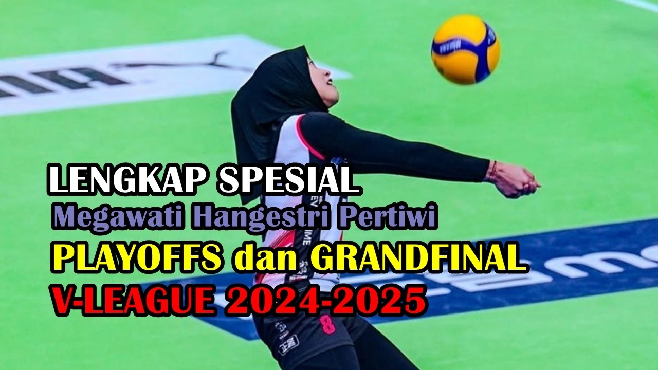 LENGKAP SPESIAL MEGAWATI, PLAYOFFS DAN GRANDFINAL V-LEAGUE 2024-2025