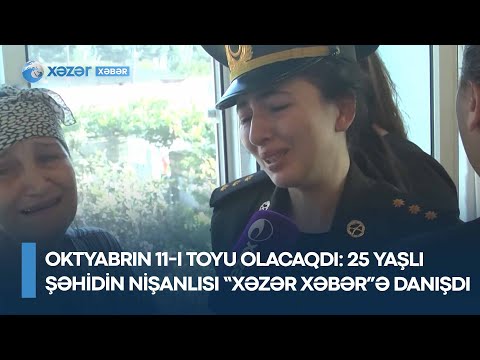 Oktyabrın 11-i toyu olacaqdı - 25 yaşlı şəhidin nişanlısı “Xəzər Xəbər”ə danışdı