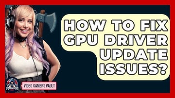 How To Fix GPU Driver Update Issues? - Video Gamers Vault