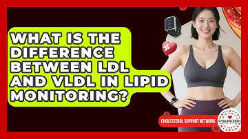 What Is the Difference Between LDL and VLDL in Lipid Monitoring? | Cholesterol Support Network