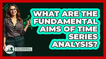 What Are The Fundamental Aims Of Time Series Analysis?
