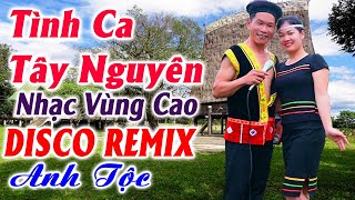 Tình Ca Tây Nguyên - Anh Tộc Hay Tv - Nhạc Vùng Cao Disco Remix - Lk Nhạc Tây Bắc Remix Căng Vỡ Loa