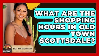 What Are The Shopping Hours In Old Town Scottsdale? - Everything About Phoenix