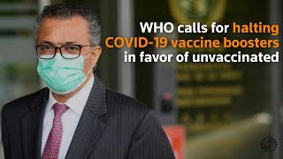 WHO calls for halting COVID-19 vaccine boosters in favor of unvaccinated