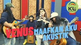 VENUS - MAAFKAN AKU (LIVE) #KLKUSTIK