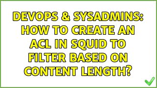 DevOps & SysAdmins: How to create an acl in squid to filter based on content length? Profile