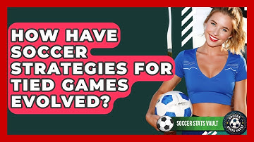 How Have Soccer Strategies For Tied Games Evolved? - Soccer Stats Vault