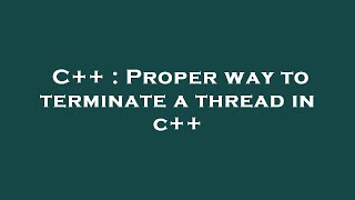 C++ : Proper way to terminate a thread in c++