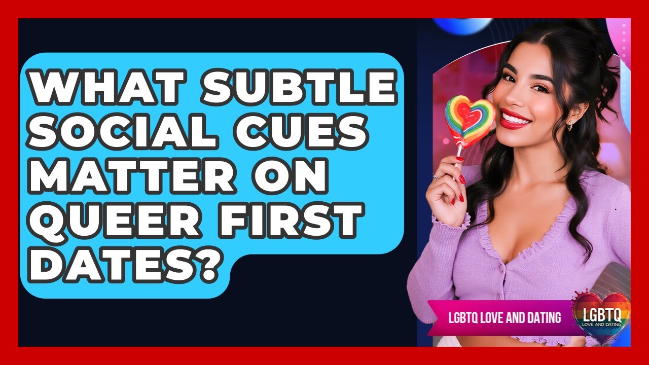 What Subtle Social Cues Matter On Queer First Dates? - LGBTQ Love and Dating