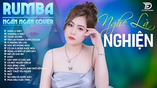 25 Ca Khúc NGÂN NGÂN COVER | Rumba Nhạc Trẻ Hay Nhất 2026, THƯƠNG LY BIỆT NGHE LÀ NGHIỆN