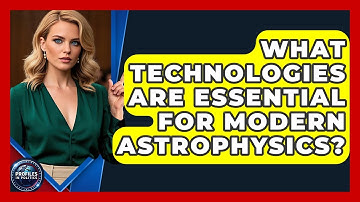 What Technologies Are Essential for Modern Astrophysics? | Profiles in Politics