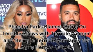 Phaedra Parks Blames ‘Being On Terrible Shows with Terrible Women’ and ‘Being In Terrible
