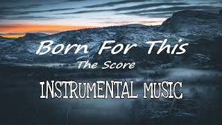 The Score - Born For This | INSTRUMENTAL MUSIC |