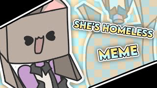 Shes homeless//Animation meme