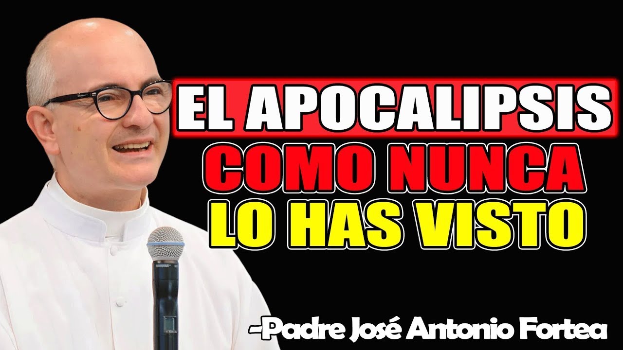 El APOCALIPSIS Como Nunca lo Has Visto - Padre José Antonio Fortea 2025