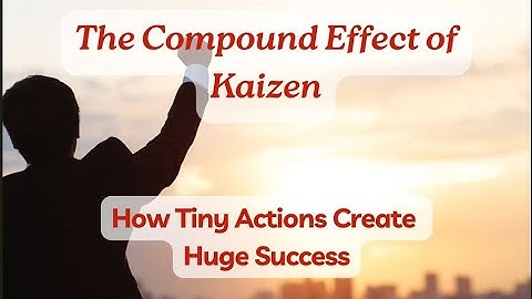 The Compound Effect of Kaizen: How Tiny Actions Create Huge Success #SelfImprovement #successmindset