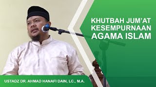 KESEMPURNAAN AGAMA ISLAM | Ustadz Dr. Ahmad Hanafi Dain, Lc., M.A.