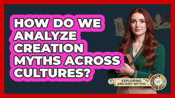 How Do We Analyze Creation Myths Across Cultures? - Exploring Ancient Myths