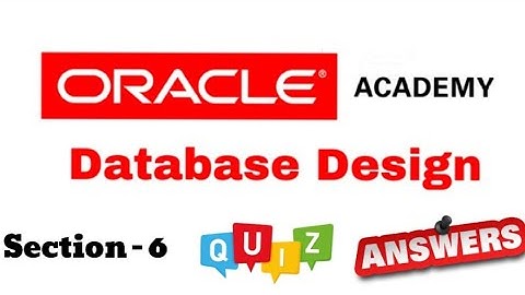 DD Database Design : Quiz Answer of Section-6 of Oracle Academy