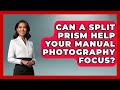 Can A Split Prism Help Your Manual Photography Focus? - Image Review Studio