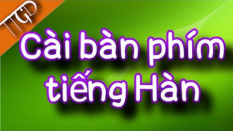 cách cài bàn phím tiếng Hàn trên windows 7