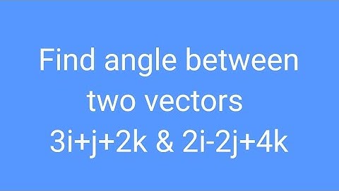 Find angle between two Vectors 3i+j+2k & 2i-2j+4k