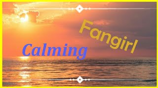Calming Edit - Fangirl