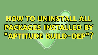 Ubuntu: How to uninstall all packages installed by aptitude build-dep (3 Solutions!!)