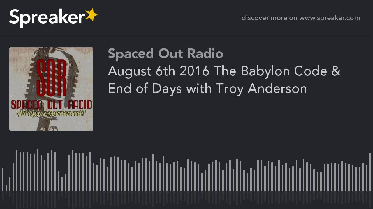 August 6th 2016 The Babylon Code End Of Days With Troy Anderson YouTube